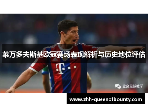 莱万多夫斯基欧冠赛场表现解析与历史地位评估