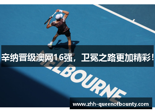 辛纳晋级澳网16强，卫冕之路更加精彩！