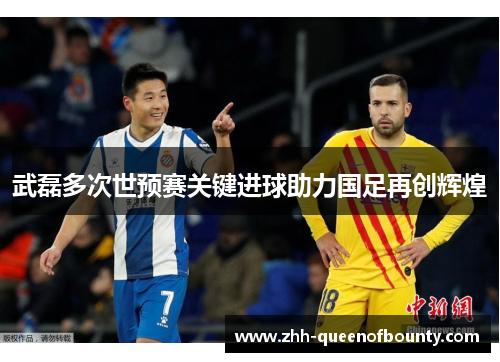 武磊多次世预赛关键进球助力国足再创辉煌 武磊多次世预赛关键进球助力国足再创辉煌