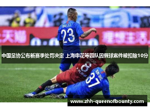 中国足协公布新赛季处罚决定 上海申花等四队因假球案件被扣除10分 中国足协公布新赛季处罚决定 上海申花等四队因假球案件被扣除10分