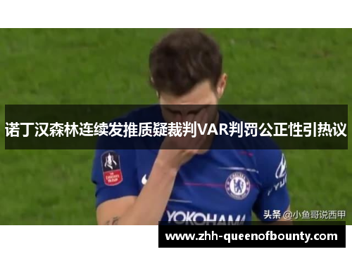 诺丁汉森林连续发推质疑裁判VAR判罚公正性引热议