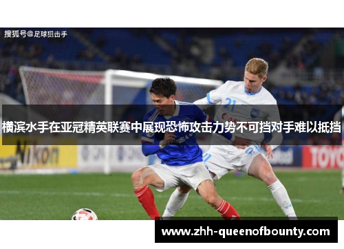 横滨水手在亚冠精英联赛中展现恐怖攻击力势不可挡对手难以抵挡 横滨水手在亚冠精英联赛中展现恐怖攻击力势不可挡对手难以抵挡