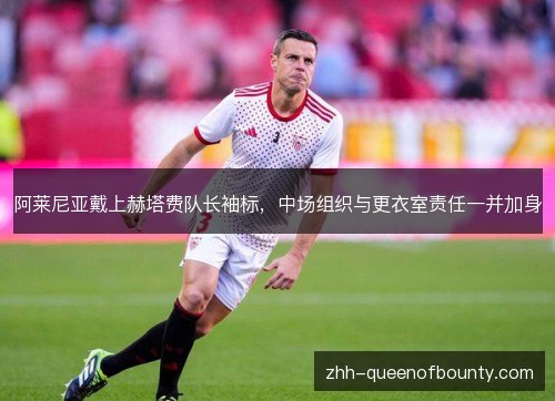 阿莱尼亚戴上赫塔费队长袖标,中场组织与更衣室责任一并加身 阿莱尼亚戴上赫塔费队长袖标,中场组织与更衣室责任一并加身